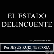 EL ESTADO DELINCUENTE - Por JESS RUIZ NESTOSA - Lunes, 17 de Diciembre de 2018